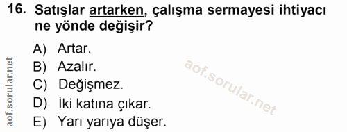 16. soru: Satışlar artarken, çalışma sermayesi ihtiyacı ne yönde değişir? A) Artar. B) Azalır. C) Değişmez. D) Iki katına çıkar…