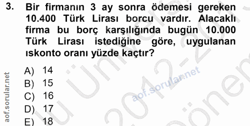 3. soru: Bir firmanın 3 ay sonra ödemesi gereken 10.400 Türk Lirası borcu vardır. Alacaklı firma bu borç karşılığında bugün 10…