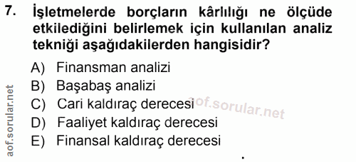 7. soru: İşletmelerde borçların kârlılığı ne ölçüde etkilediğini belirlemek için kullanılan analiz tekniği aşağıdakilerden han…