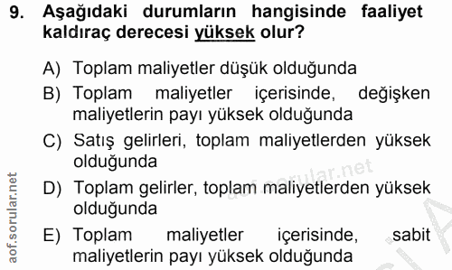 9. soru: Aşağıdaki durumların hangisinde faaliyet kaldıraç derecesi yüksek olur? A) Toplam maliyetler düşük olduğunda B) Topla…