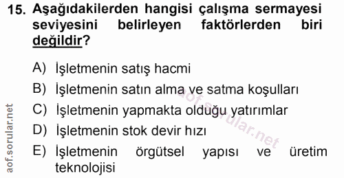 15. soru: Aşağıdakilerden hangisi çalışma sermayesi seviyesini belirleyen faktörlerden biri değildir? A) İşletmenin satış hacmi…