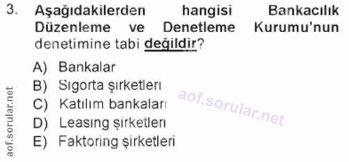 3. soru: Aşağıdakilerden hangisi Bankacılık Düzenleme ve Denetleme Kurumu'nun denetimine tabi değildir? A) Bankalar B) Sigorta…