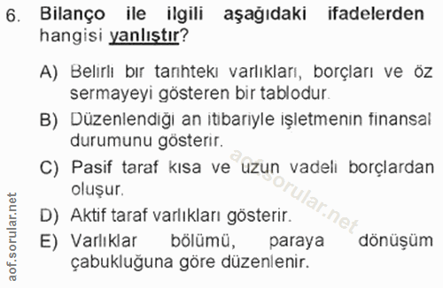 6. soru: Bilanço ile ilgili aşağıdaki ifadelerden hangisi yanlıştır? A) Belirlı bır tanhtekı varlıkları, borçları ve öz sermay…