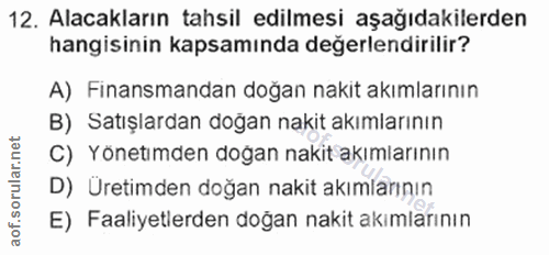 12. soru: Alacakların tahsil edilmesi aşağıdakilerden hangisinin kapsamında değerlendirilir? A) Finansmandan doğan nakıt akımla…