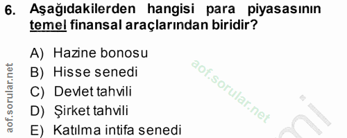 6. soru: Aşağıdakilerden hangisi para piyasasının temel finansal araçlarından biridir? A) Hazine bonosu B) Hisse senedi C) Dev…