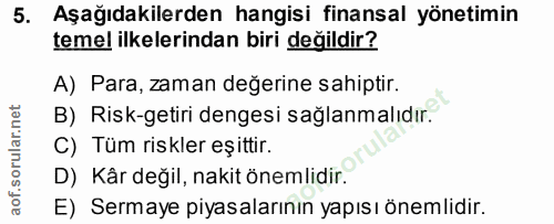 5. soru: Aşağıdakilerden hangisi finansal yönetimin temel ilkelerindan biri değildir? A) Para, zaman değerine sahiptir. B) Ris…