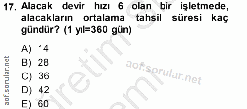 17. soru: Alacak devir hızı 6 olan bir işletmede, alacakların ortalama tahsil süresi kaç gündür? (1 yıl=360 gün) A) 14 B) 28 C)…