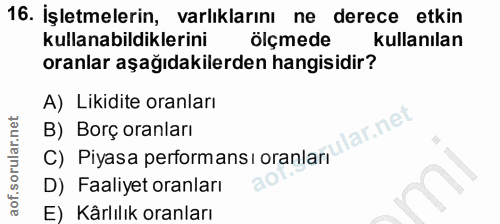 16. soru: İşletmelerin, varlıklarını ne derece etkin kullanabildiklerini ölçmede kullanılan oranlar aşağıdakilerden hangisidir?…