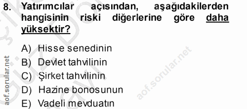 8. soru: Yatırımcılar açısından, aşağıdakilerden hangisinin riski diğerlerine göre daha yüksektir? A) Hisse senedinin B) Devle…