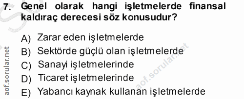 7. soru: Genel olarak hangi işletmelerde finansal kaldıraç derecesi söz konusudur? A) Zarar eden işletmelerde B) Sektörde güçl…