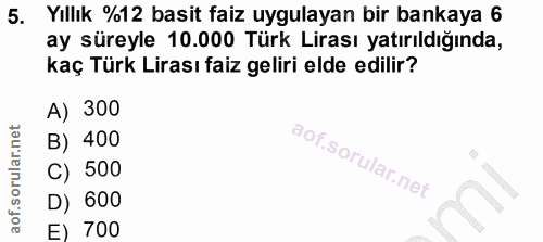 5. soru: Yıllık %12 basit faiz uygulayan bir bankaya 6 ay süreyle 10.000 Türk Lirası yatırıldığında, kaç Türk Lirası faiz geli…