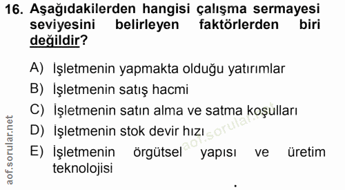 16. soru: Aşağıdakilerden hangisi çalışma sermayesi seviyesini belirleyen faktörlerden biri değildir? A) Işletmenin yapmakta ol…