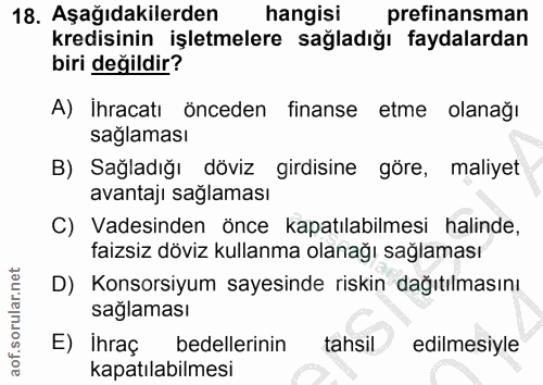 18. soru: Aşağıdakilerden hangisi prefinansman kredisinin işletmelere sağladığı faydalardan biri değildir? A) ihracatı önceden…