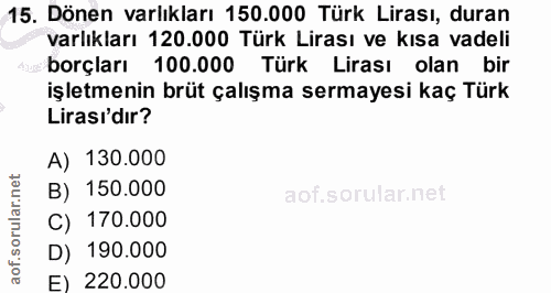 15. soru: Dönen varlıkları 150.000 Türk Lirası, duran varlıkları 120.000 Türk Lirası ve kısa vadeli - borçları 100.000 Türk Lir…