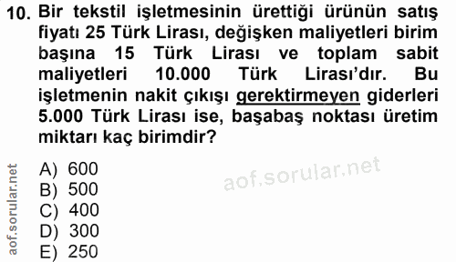 10. soru: Bir tekstil işletmesinin ürettiği ürünün satış fiyatı 25 Türk Lirası, değişken maliyetleri birim başına 15 Türk Liras…