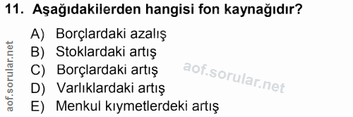 11. soru: Aşağıdakilerden hangisi fon kaynağıdır? A) Borçlardaki azalış B) Stoklardaki artış C) Borçlardaki artış D) Varlıklard…