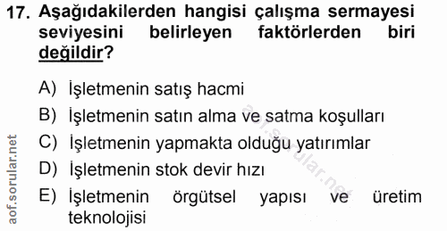 17. soru: Aşağıdakilerden hangisi çalışma sermayesi seviyesini belirleyen faktörlerden biri değildir? A) İşletmenin satış hacmi…