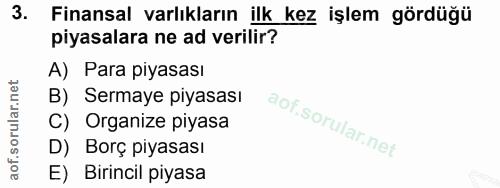 3. soru: Finansal varlıkların ilk kez işlem gördüğü piyasalara ne ad verilir? A) Para piyasası B) Sermaye piyasası C) Organize…