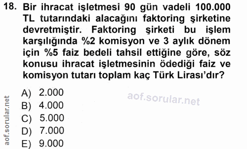 18. soru: Bir ihracat işletmesi 90 gün vadeli 100.000 TL tutarındaki alacağını faktoring şirketine devretmiştir. Faktoring şirk…
