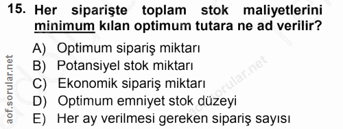 15. soru: Her siparişte toplam stok maliyetlerini minimum kılan optimum tutara ne ad verilir? A) Optimum sipariş miktarı B) Pot…