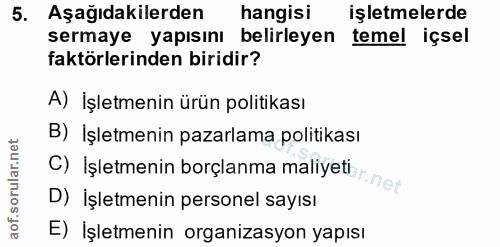 5. soru: Aşağıdakilerden hangisi işletmelerde sermaye yapısını belirleyen temel içsel faktörlerinden biridir? A) İşletmenin ür…