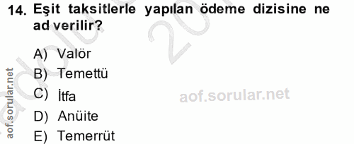 14. soru: Eşit taksitlerle yapılan ödeme dizisine ne ad verilir? A) Valör B) Temettü C) itfa D) Anüite E) Temerrüt