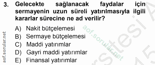 3. soru: Gelecekte sağlanacak faydalar için sermayenin uzun süreli yatırılmasıyla ilgili kararlar sürecine ne ad verilir? A) N…