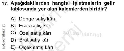 17. soru: Aşağıdakilerden hangisi işletmelerin gelir tablosunda yer alan kalemlerden biridir? A) Denge satış kârı B) Esas satış…