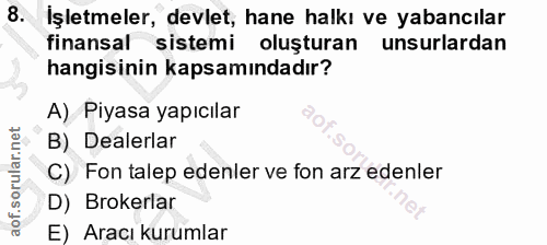 8. soru: İşletmeler, devlet, hane halkı ve yabancılar finansal sistemi oluşturan unsurlardan hangisinin kapsamındadır? A) Piya…