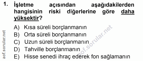 1. soru: İşletme açısından aşağıdakilerden hangisinin riski diğerlerine göre daha yüksektir? A) Kısa süreli borçlanmanın lar.n…