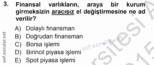 3. soru: Finansal varlıkların, araya bir kurum girmeksizin aracısız el değiştirmesine ne ad verilir? A) Dolaylı finansman S B)…