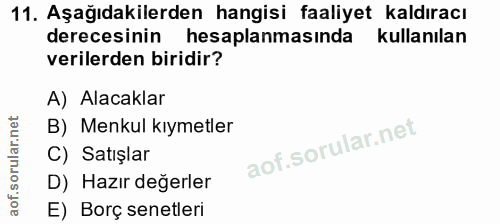 11. soru: Aşağıdakilerden hangisi faaliyet kaldıracı derecesinin hesaplanmasında kullanılan verilerden biridir? A) Alacaklar B)…