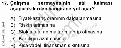 17. soru: Çalışma sermayesinin atıl kalması aşağıdakilerden hangisine yol açar? A) Fiyat/kazanç oranının dalgalanmasına B) Risk…