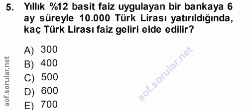 5. soru: Yıllık %12 basit faiz uygulayan bir bankaya 6 ay süreyle 10.000 Türk Lirası yatırıldığında, kaç Türk Lirası faiz geli…