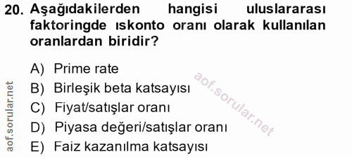 20. soru: Aşağıdakilerden hangisi uluslararası faktoringde ıskonto oranı olarak kullanılan oranlardan biridir? A) Prime rate B)…