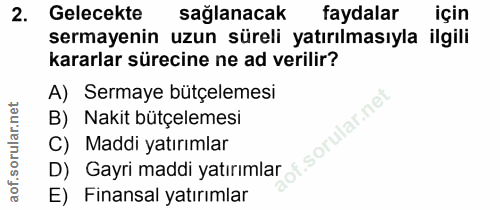 2. soru: Gelecekte sağlanacak faydalar için sermayenin uzun süreli yatırılmasıyla ilgili kararlar sürecine ne ad verilir? A) S…