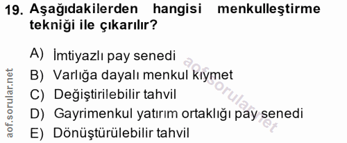 19. soru: Aşağıdakilerden hangisi menkulleştirme tekniği ile çıkarılır? A) Imtiyazlı pay senedi B) Varlığa dayalı menkul kıymet…