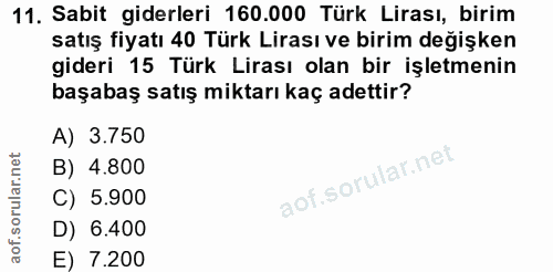 11. soru: Sabit giderleri 160.000 Türk Lirası, birim satış fiyatı 40 Türk Lirası ve birim değişken gideri 15 Türk Lirası olan b…