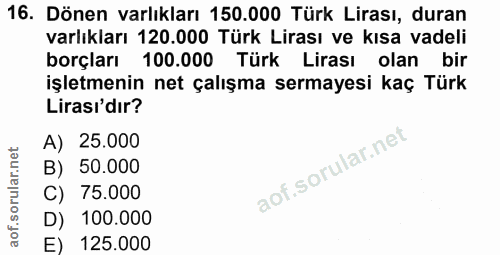 16. soru: Dönen varlıkları 150.000 Türk Lirası, duran varlıkları 120.000 Türk Lirası ve kısa vadeli borçları 100.000 Türk Liras…