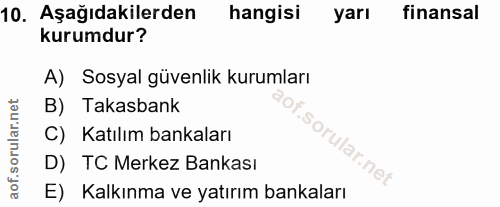 10. soru: Aşağıdakilerden hangisi yarı finansal kurumdur? A) Sosyal güvenlik kurumları B) Takasbank C) Katılım bankaları f. D)…