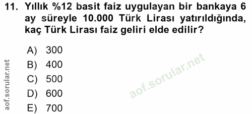 11. soru: Yıllık %12 basit faiz uygulayan bir bankaya 6 ay süreyle 10.000 Türk Lirası yatırıldığında, kaç Türk Lirası faiz geli…