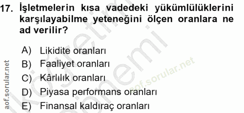 17. soru: İşletmelerin kışa vadedeki yükümlülüklerini karşılayabilme yeteneğini ölçen oranlara ne ad verilir? A) Likidite oranl…
