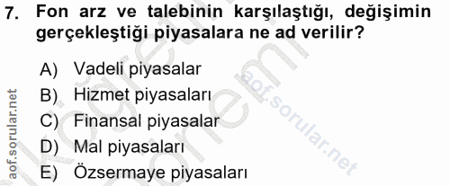 7. soru: Fon arz ve talebinin karşılaştığı, değişimin gerçekleştiği piyasalara ne ad verilir? A) Vadeli piyasalar B). Hizmet p…