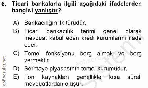 6. soru: Ticari bankalarla ilgili aşağıdaki ifadelerden hangisi yanlıştır? A) Bankacılığın ilk türüdür. B) Ticari bankacılık t…