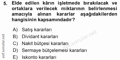 5. soru: Elde edilen kârın işletmede bırakılacak ve ortaklara verilecek miktarının belirlenmesi amacıyla alınan kararlar aşağı…