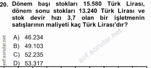 20. soru: Dönem başı stokları 15.580 Türk Lirası, dönem sonu stokları 13.240 Türk Lirası ve stok devir hızı 3,7 olan bir işletm…