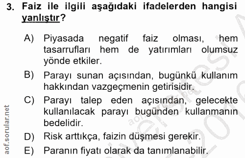3. soru: Faiz ile ilgili aşağıdaki ifadelerden hangisi yanlıştır? A) Piyasada negatif faiz olması, hem tasarrufları hem de yat…