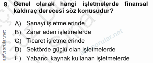 8. soru: Genel olarak hangi işletmelerde finansal kaldıraç derecesi söz konusudur? A) Sanayi işletmelerinde B) Zarar eden işle…