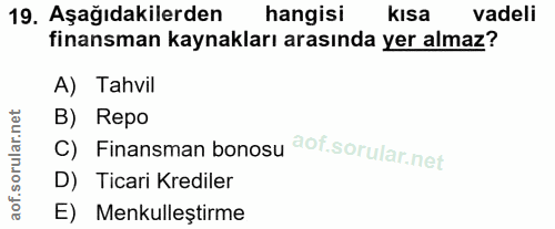 19. soru: Aşağıdakilerden hangisi kısa vadeli finansman kaynakları arasında yer almaz? A) Tahvil B) Repo C) Finansman bonosu D)…