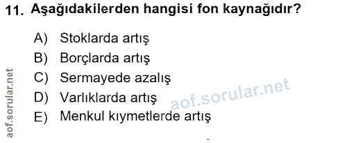 11. soru: Aşağıdakilerden hangisi fon kaynağıdır? A) Stoklarda artış B) Borçlarda artış C) Sermayede azalış of. D) Varlıklarda…